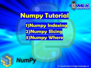 Tutorial - Numpy Indexing, Numpy Slicing, Numpy Where in Python