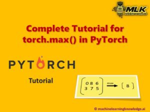 Complete Tutorial for torch.max() in PyTorch with Examples